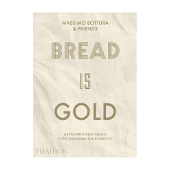 Bread is Gold Secrets of more than 50 of the worlds best chefs by Massimo Botture